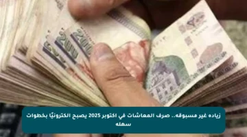 زيادة غير مسبوقة.. صرف المعاشات في أكتوبر 2025 يصبح إلكترونيًا بخطوات سهلة